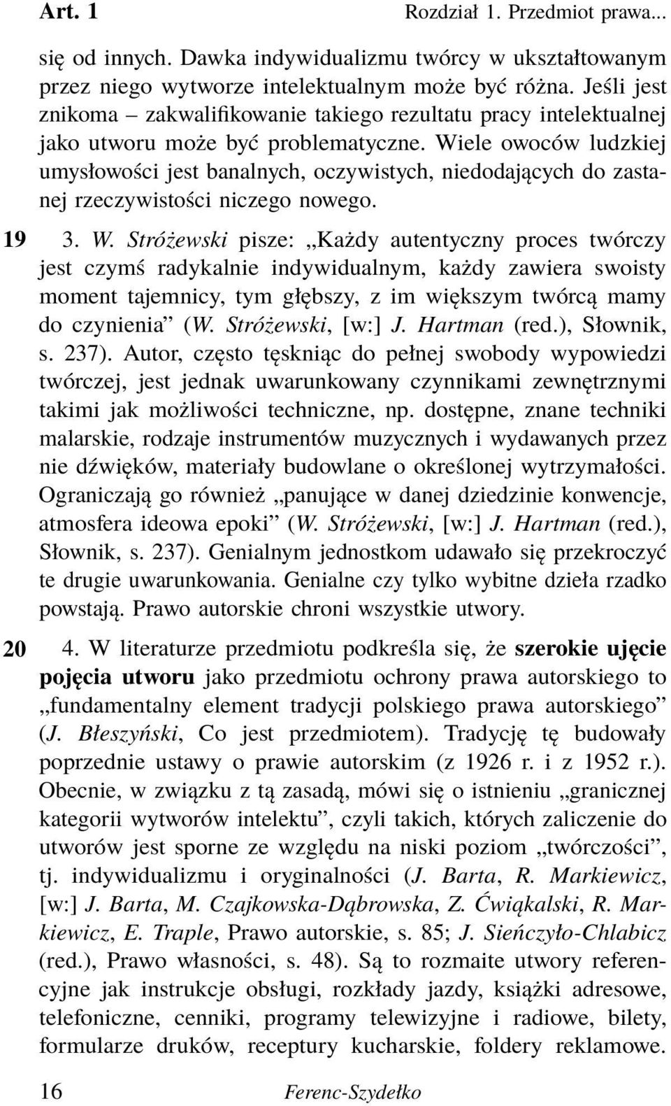 Wiele owoców ludzkiej umysłowości jest banalnych, oczywistych, niedodających do zastanej rzeczywistości niczego nowego. 19 3. W.