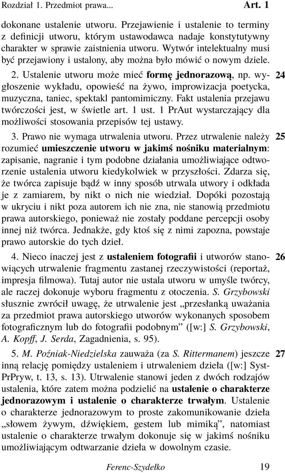 wy- 24 głoszenie wykładu, opowieść na żywo, improwizacja poetycka, muzyczna, taniec, spektakl pantomimiczny. Fakt ustalenia przejawu twórczości jest, w świetle art. 1 ust.