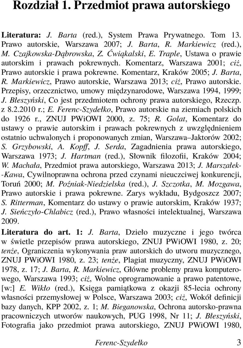 Markiewicz, Prawo autorskie, Warszawa 2013; ciż, Prawo autorskie. Przepisy, orzecznictwo, umowy międzynarodowe, Warszawa 1994, 1999; J.