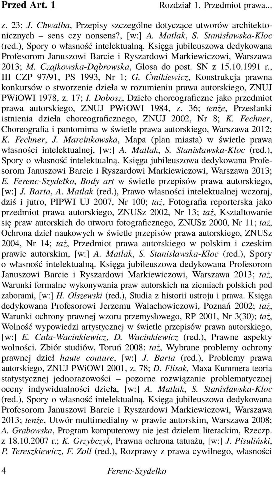 , III CZP 97/91, PS 1993, Nr 1; G. Ćmikiewicz, Konstrukcja prawna konkursów o stworzenie dzieła w rozumieniu prawa autorskiego, ZNUJ PWiOWI 1978, z. 17; I.