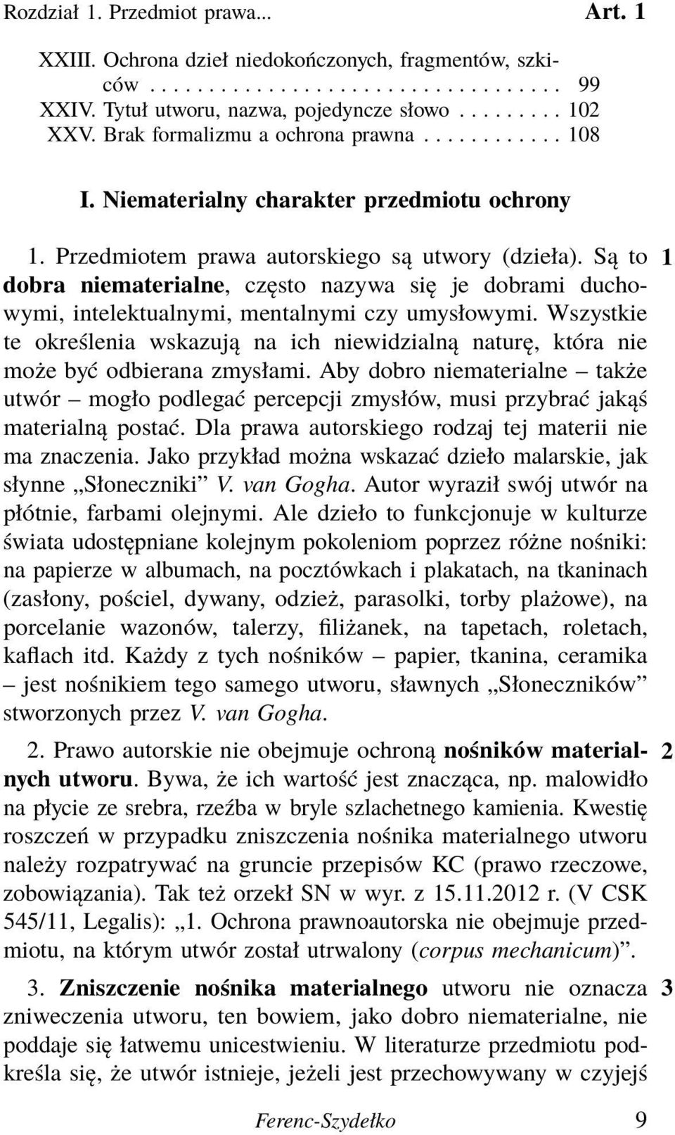 Są to 1 dobra niematerialne, często nazywa się je dobrami duchowymi, intelektualnymi, mentalnymi czy umysłowymi.