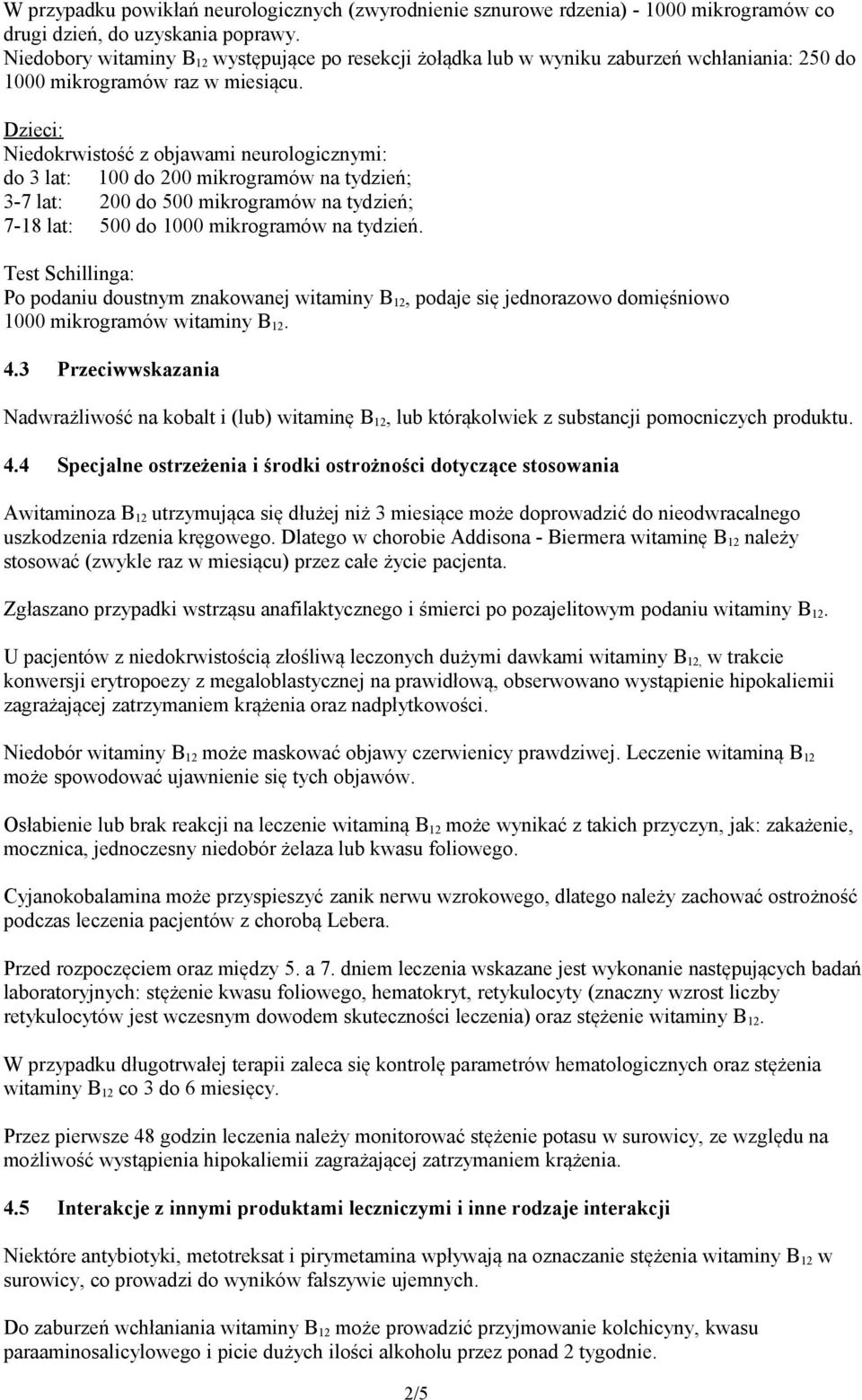 Dzieci: Niedokrwistość z objawami neurologicznymi: do 3 lat: 100 do 200 mikrogramów na tydzień; 3-7 lat: 200 do 500 mikrogramów na tydzień; 7-18 lat: 500 do 1000 mikrogramów na tydzień.