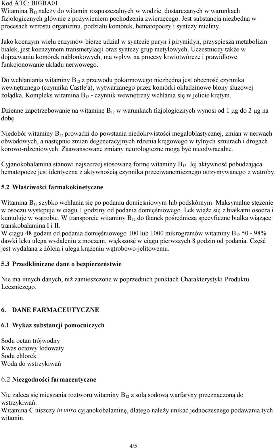 Jako koenzym wielu enzymów bierze udział w syntezie puryn i pirymidyn, przyspiesza metabolizm białek, jest koenzymem transmetylacji oraz syntezy grup metylowych.