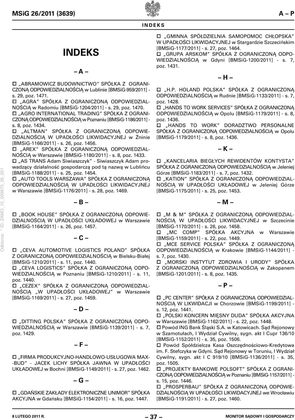 8, poz. 1434. ALTMAN SPÓŁKA Z OGRANICZONĄ ODPOWIE- DZIALNOŚCIĄ W UPADŁOŚCI LIKWIDACYJNEJ w Żninie [BMSiG-1166/2011] - s. 26, poz. 1456.