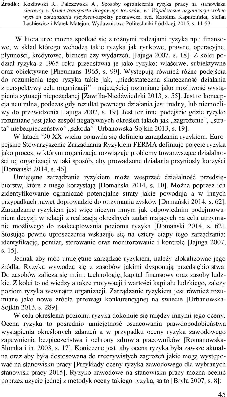 Występują również różne podejścia do rozumienia tego ryzyka takie jak, niedostateczna skuteczność działania z perspektywy celu organizacji najczęściej rozumiane jako możliwość wystąpienia sytuacji