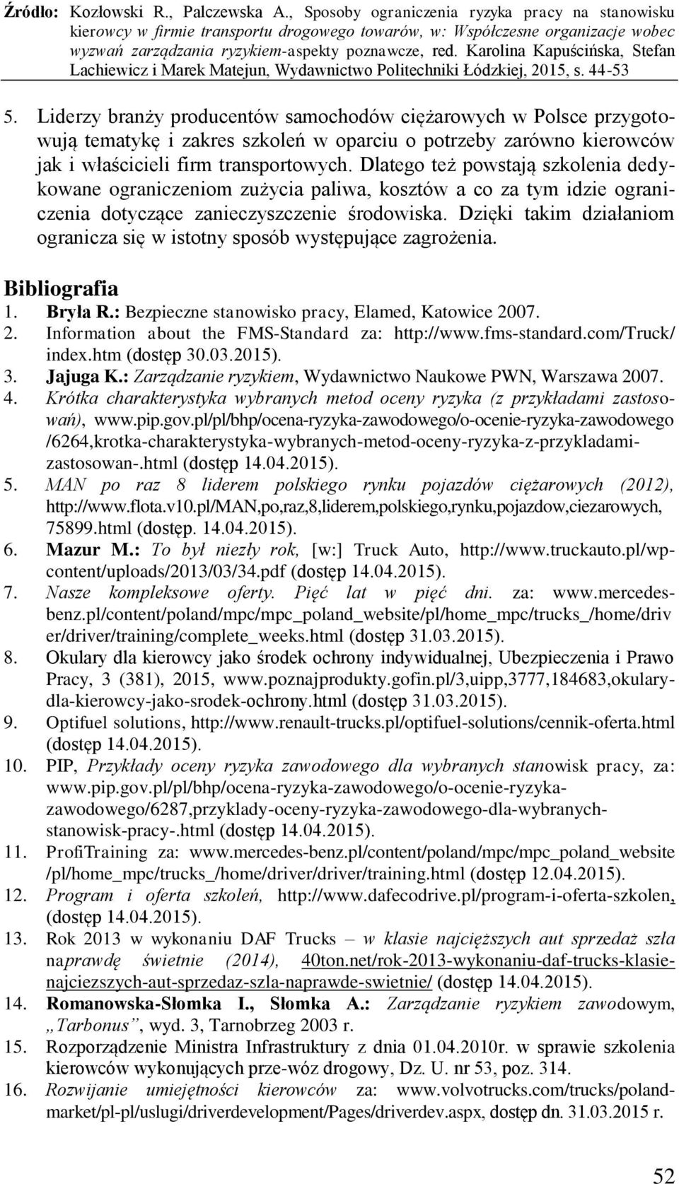 Dzięki takim działaniom ogranicza się w istotny sposób występujące zagrożenia. Bibliografia 1. Bryła R.: Bezpieczne stanowisko pracy, Elamed, Katowice 20