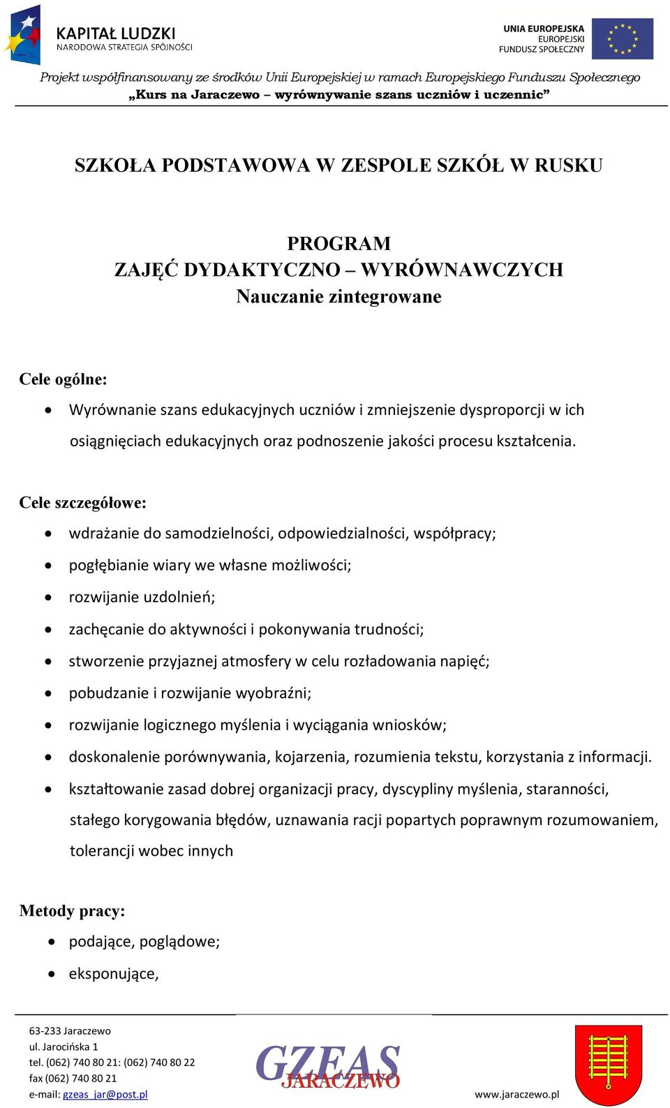 Cele szczegółowe: wdrażanie do samodzielności, odpowiedzialności, współpracy; pogłębianie wiary we własne możliwości; rozwijanie uzdolnień; zachęcanie do aktywności i pokonywania trudności;