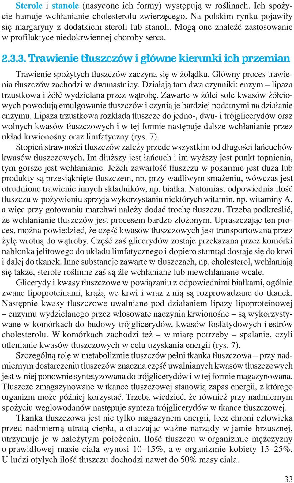 Główny proces trawienia tłuszczów zachodzi w dwunastnicy. Działają tam dwa czynniki: enzym lipaza trzustkowa i żółć wydzielana przez wątrobę.