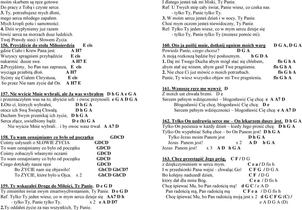 A H7 Wszyscy spragnieni przybądźcie E cis nakarmić dusze swe. A H7 E 2.Przyjdźmy, bo Pan nas zaprasza, E cis wyciąga przebitą dłoń.