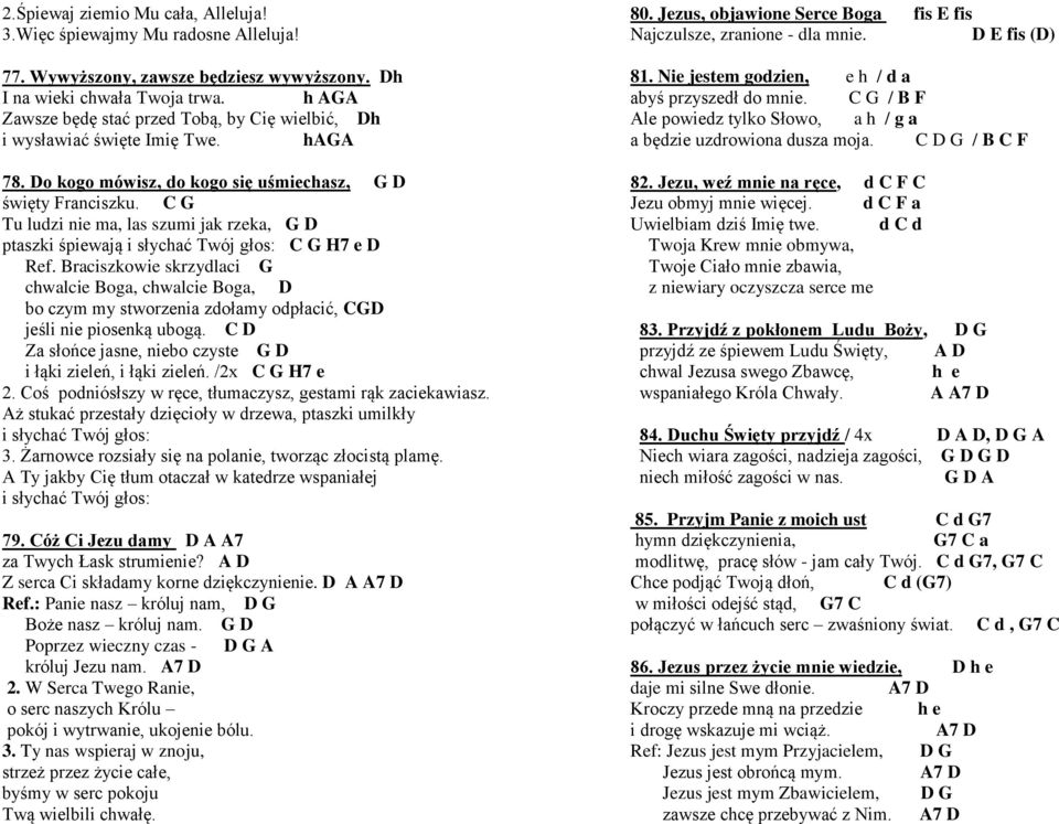 C G Tu ludzi nie ma, las szumi jak rzeka, G D ptaszki śpiewają i słychać Twój głos: C G H7 e D Ref.