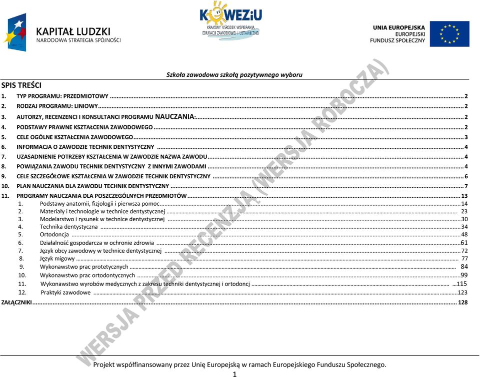 OWIĄZANIA ZAWODU TEHNIK DENTYSTYZNY Z INNYMI ZAWODAMI... 4 9. ELE SZZEGÓŁOWE KSZTAŁENIA W ZAWODZIE TEHNIK DENTYSTYZNY... 6 10. LAN NAUZANIA DLA ZAWODU TEHNIK DENTYSTYZNY... 7 11.