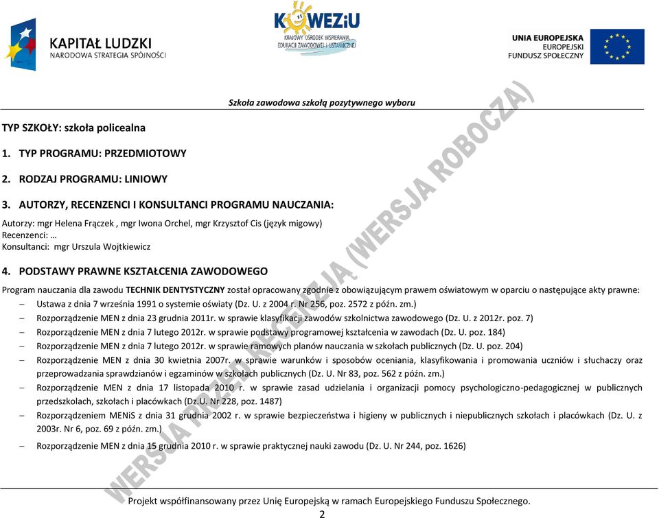 ODSTAWY RAWNE KSZTAŁENIA ZAWODOWEGO rogram nauczania dla zawodu TEHNIK DENTYSTYZNY został opracowany zgodnie z obowiązującym prawem oświatowym w oparciu o następujące akty prawne: Ustawa z dnia 7