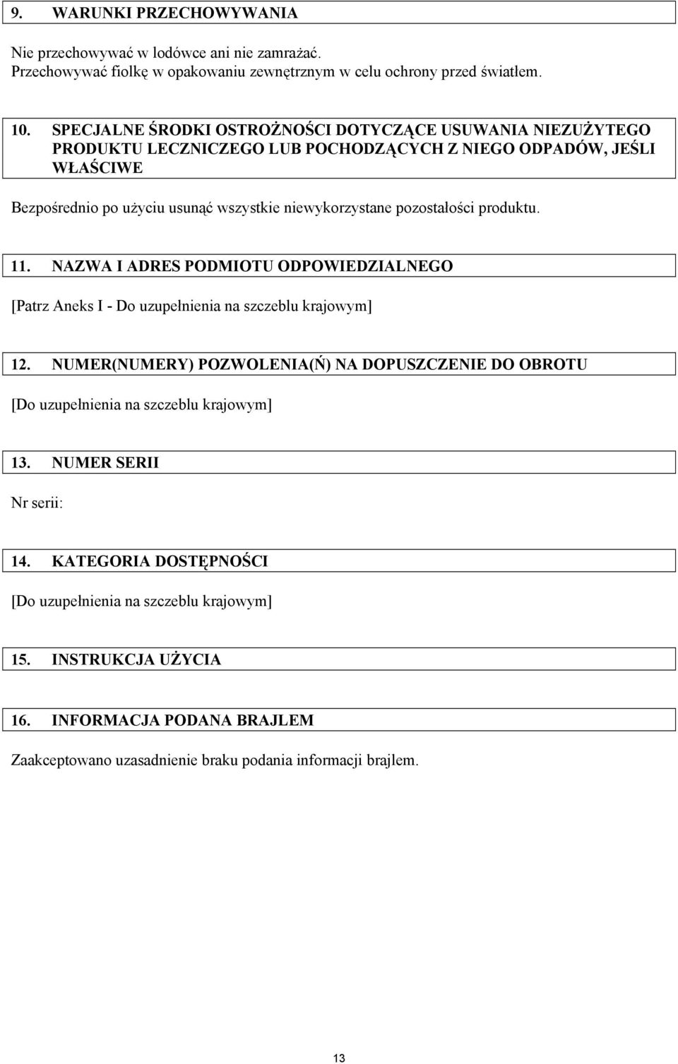 pozostałości produktu. 11. NAZWA I ADRES PODMIOTU ODPOWIEDZIALNEGO [Patrz Aneks I - Do uzupełnienia na szczeblu krajowym] 12.