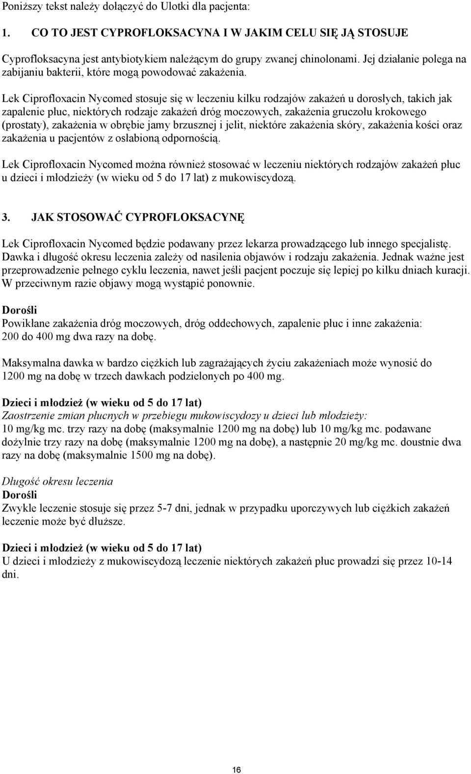 Lek Ciprofloxacin Nycomed stosuje się w leczeniu kilku rodzajów zakażeń u dorosłych, takich jak zapalenie płuc, niektórych rodzaje zakażeń dróg moczowych, zakażenia gruczołu krokowego (prostaty),