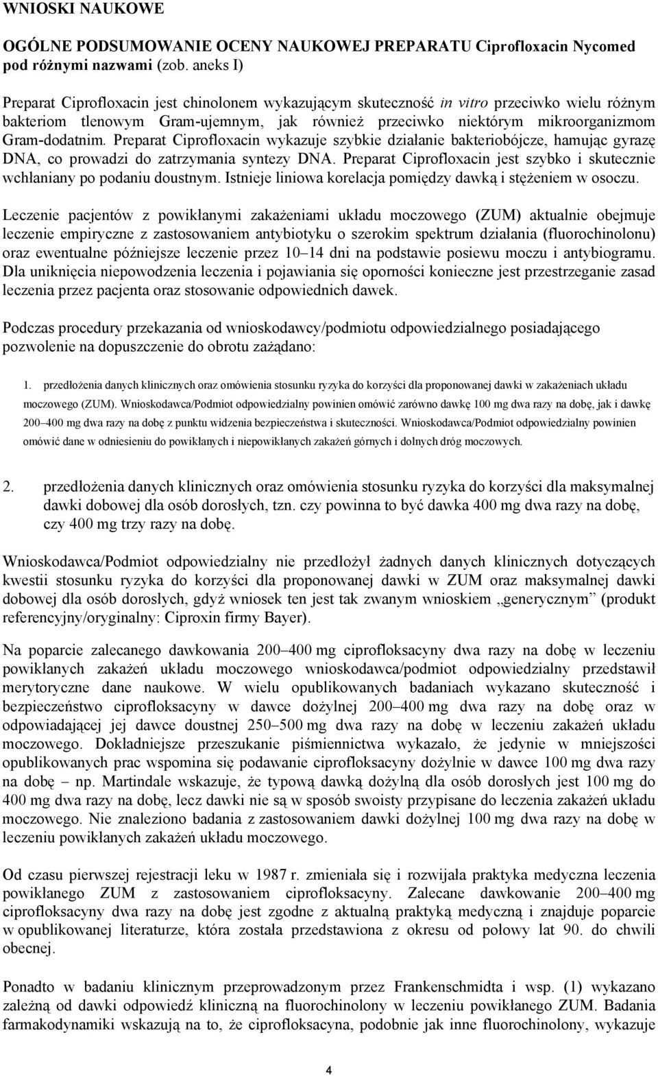 Preparat Ciprofloxacin wykazuje szybkie działanie bakteriobójcze, hamując gyrazę DNA, co prowadzi do zatrzymania syntezy DNA.