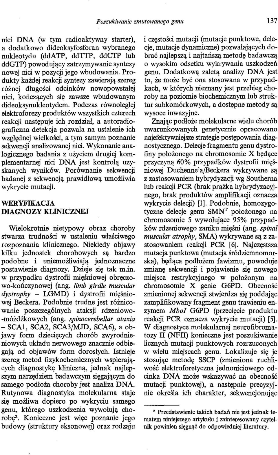 Podczas równoległej elektroforezy produktów wszystkich czterech reakcji następuje ich rozdział, a autoradiograficzna detekcja pozwala na ustalenie ich względnej wielkości, a tym samym poznanie