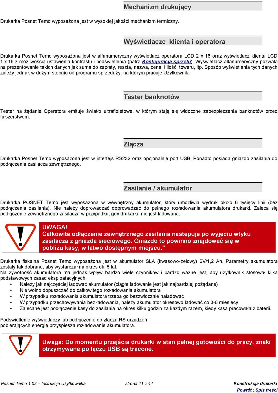 danych jak suma do zapłaty, reszta, nazwa, cena i ilość towaru, itp Sposób wyświetlania tych danych zależy jednak w dużym stopniu od programu sprzedaży, na którym pracuje Użytkownik Tester banknotów