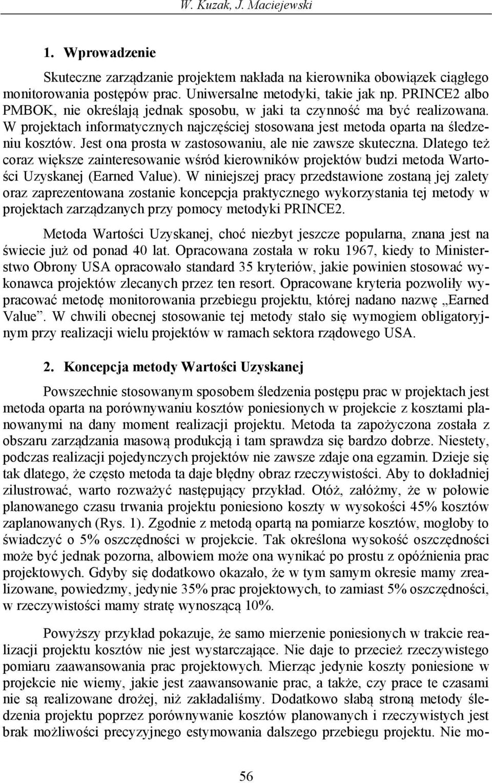 Jest ona prosta w zastosowaniu, ale nie zawsze skuteczna. Dlatego też coraz większe zainteresowanie wśród kierowników projektów budzi metoda Wartości Uzyskanej (Earned Value).