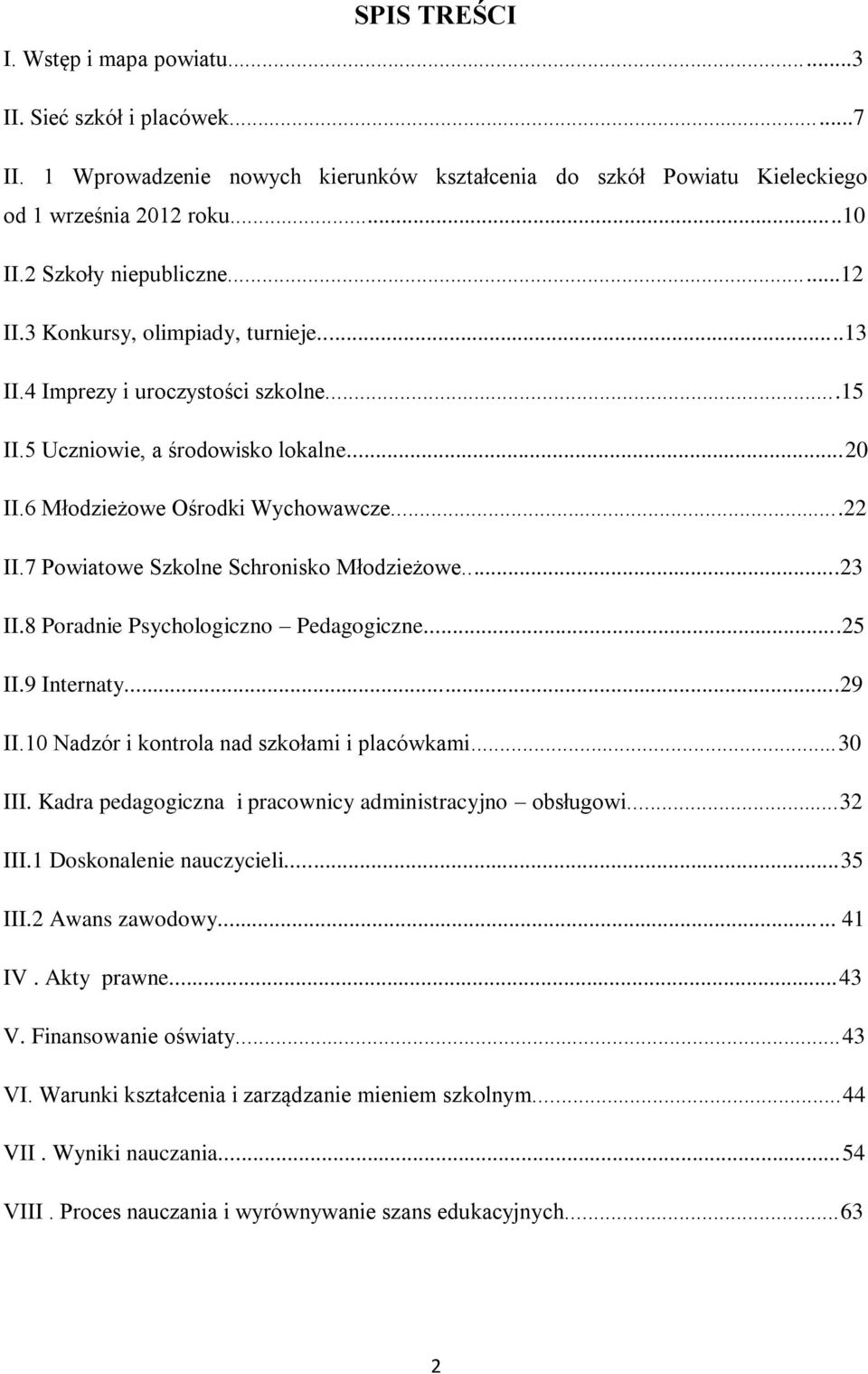 7 Powiatowe Szkolne Schronisko Młodzieżowe...23 II.8 Poradnie Psychologiczno Pedagogiczne...25 II.9 Internaty...29 II.10 Nadzór i kontrola nad szkołami i placówkami...30 III.