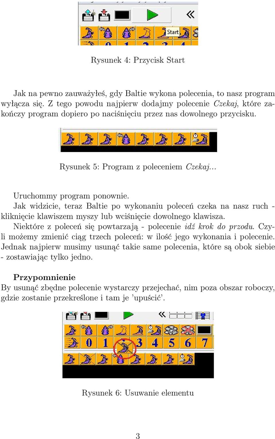 Jak widzicie, teraz Baltie po wykonaniu poleceń czeka na nasz ruch - kliknięcie klawiszem myszy lub wciśnięcie dowolnego klawisza. Niektóre z poleceń się powtarzają - polecenie idź krok do przodu.