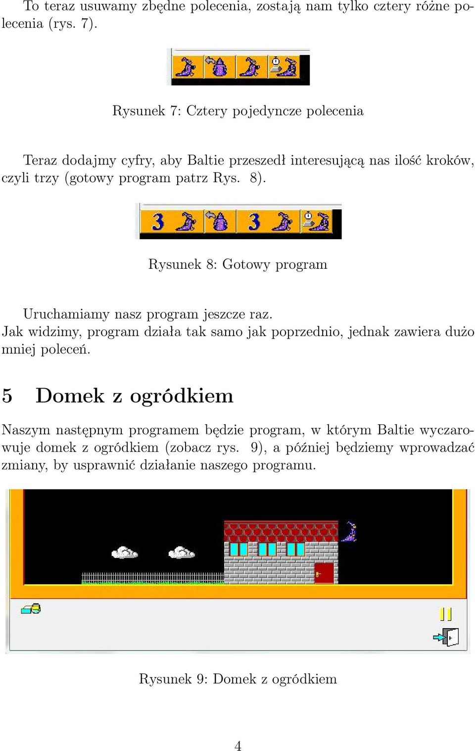 Rysunek 8: Gotowy program Uruchamiamy nasz program jeszcze raz. Jak widzimy, program działa tak samo jak poprzednio, jednak zawiera dużo mniej poleceń.