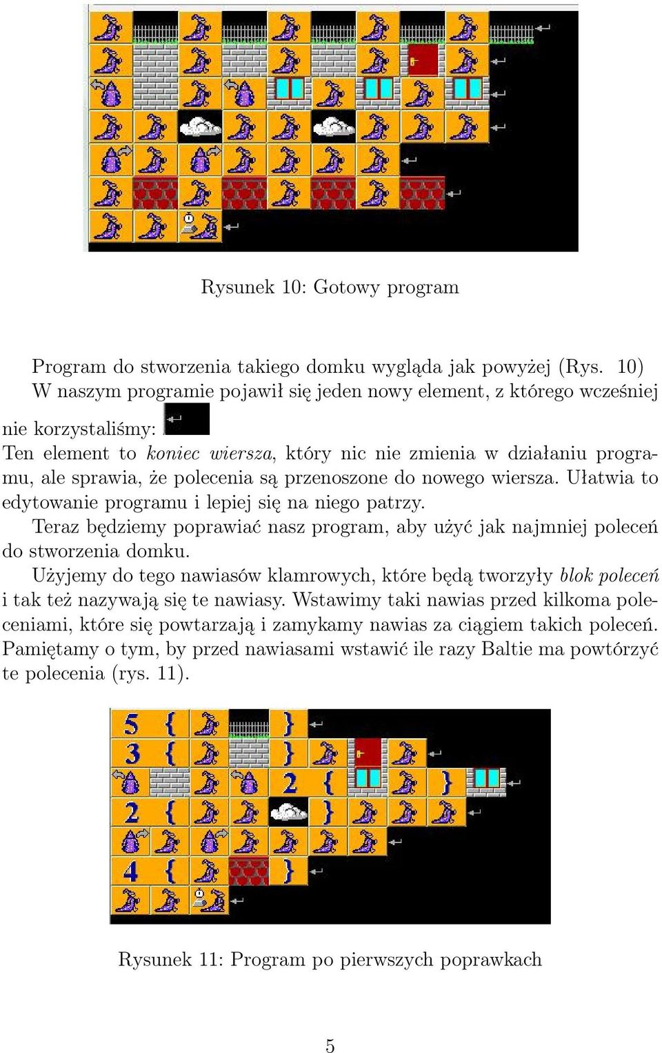 przenoszone do nowego wiersza. Ułatwia to edytowanie programu i lepiej się na niego patrzy. Teraz będziemy poprawiać nasz program, aby użyć jak najmniej poleceń do stworzenia domku.