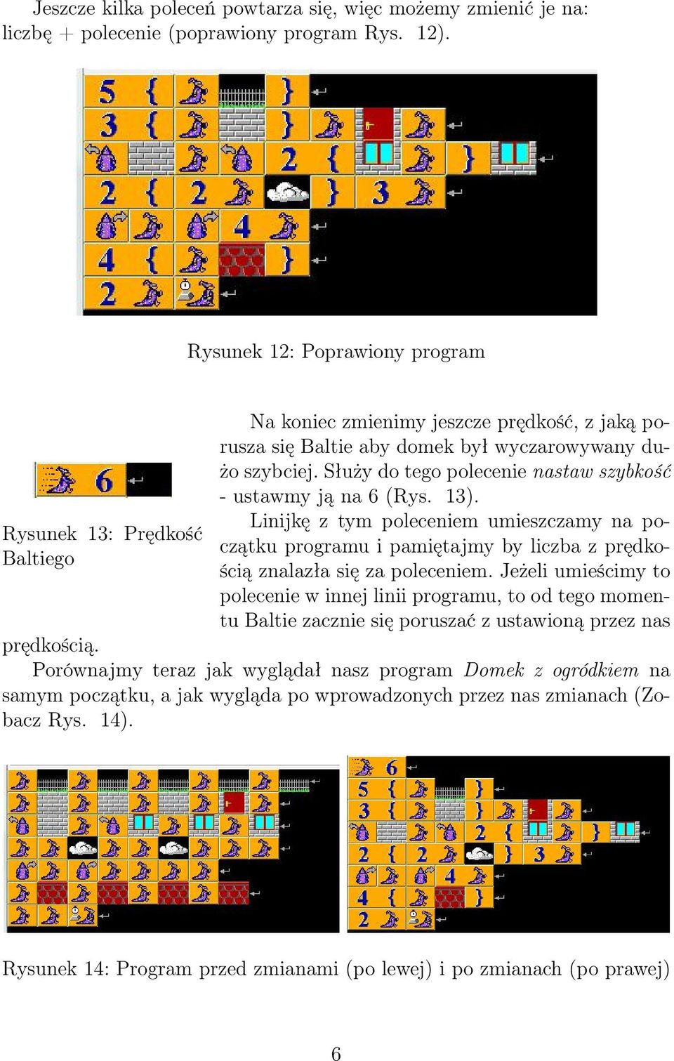 Służy do tego polecenie nastaw szybkość - ustawmy ją na 6 (Rys. 13). Linijkę z tym poleceniem umieszczamy na początku programu i pamiętajmy by liczba z prędkością znalazła się za poleceniem.