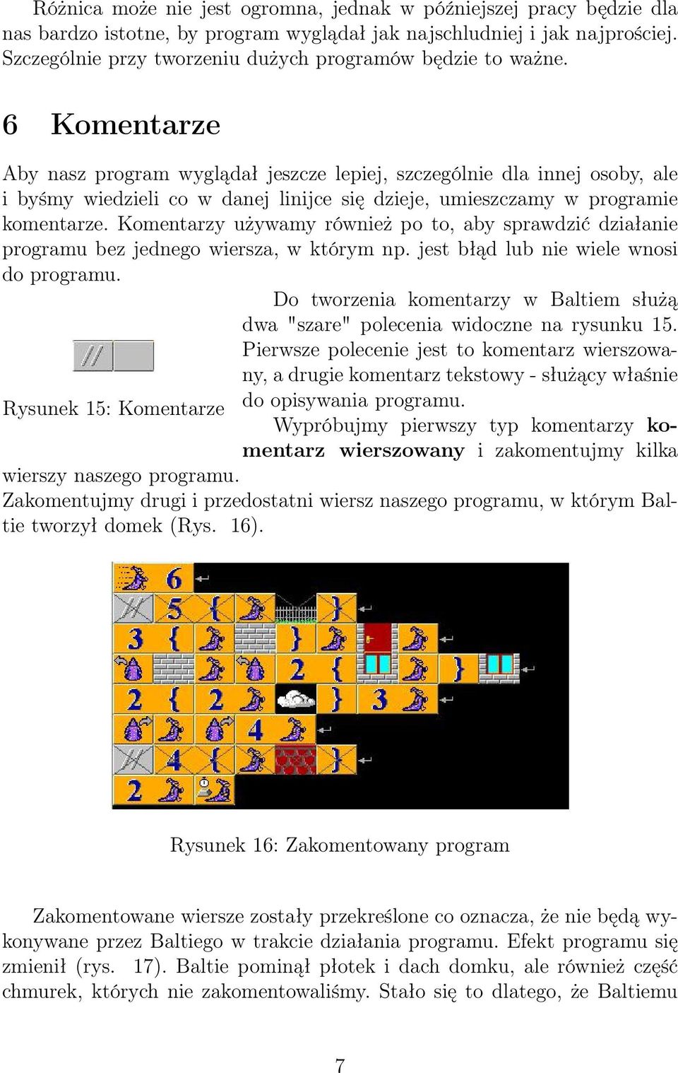 6 Komentarze Aby nasz program wyglądał jeszcze lepiej, szczególnie dla innej osoby, ale i byśmy wiedzieli co w danej linijce się dzieje, umieszczamy w programie komentarze.