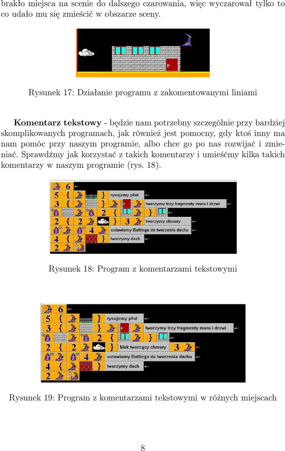 jak również jest pomocny, gdy ktoś inny ma nam pomóc przy naszym programie, albo chce go po nas rozwijać i zmieniać.