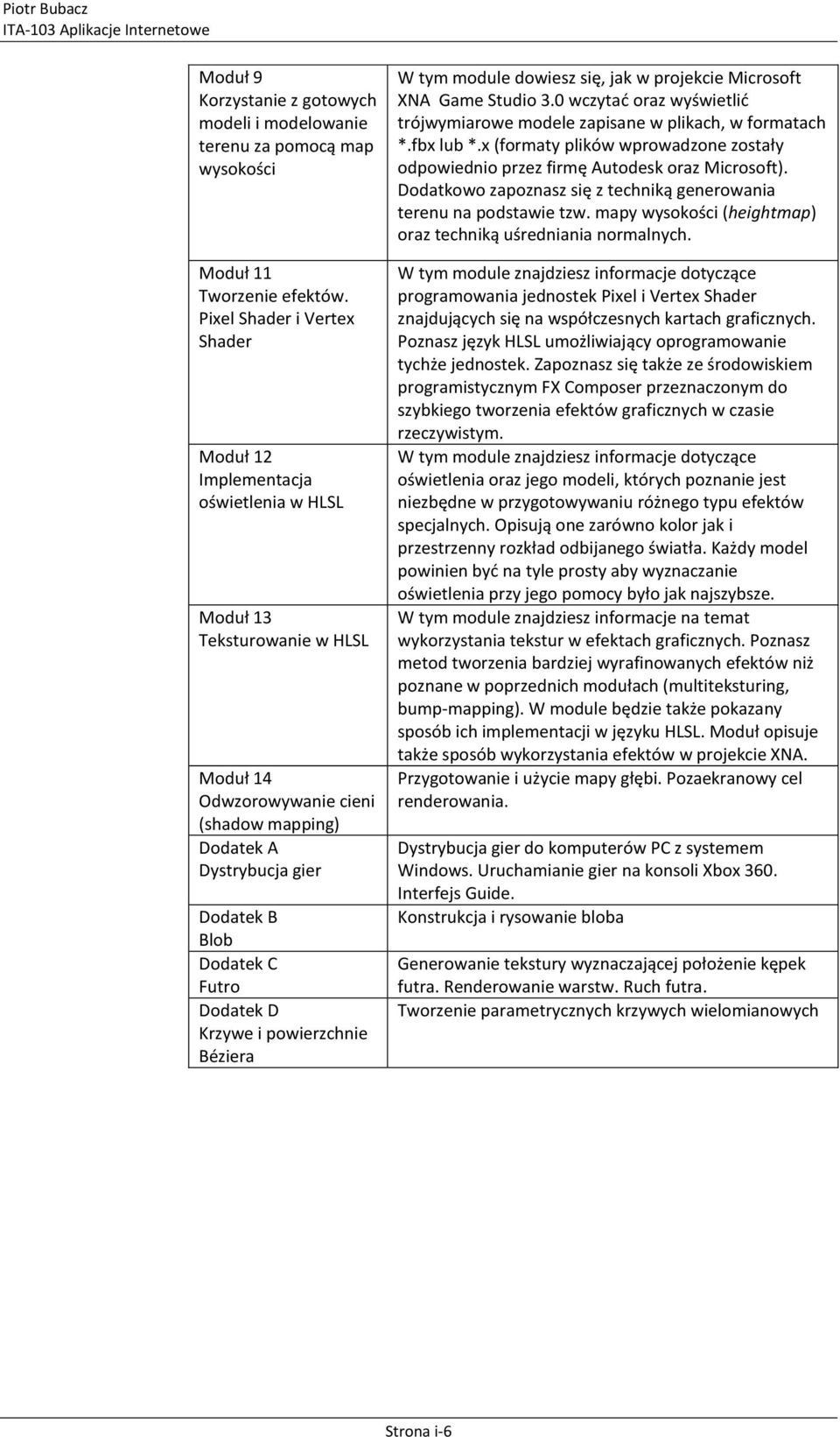 Futro Dodatek D Krzywe i powierzchnie Béziera W tym module dowiesz się, jak w projekcie Microsoft XNA Game Studio 3.0 wczytad oraz wyświetlid trójwymiarowe modele zapisane w plikach, w formatach *.