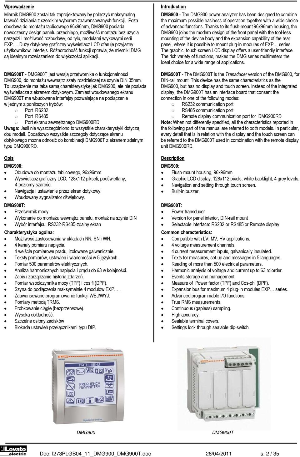 Duży dotykowy graficzny wyświetlacz LCD oferuje przyjazny użytkownikowi interfejs. Różnorodność funkcji sprawia, że mierniki DMG są idealnym rozwiązaniem do większości aplikacji.