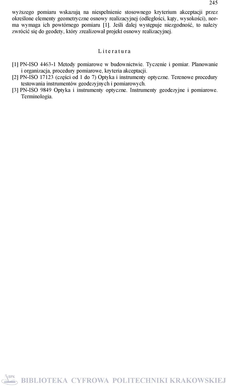 Literatura [1] PN-ISO 4463-1 Metody pomiarowe w budownictwie. Tyczenie i pomiar. Planowanie i organizacja, procedury pomiarowe, kryteria akceptacji.