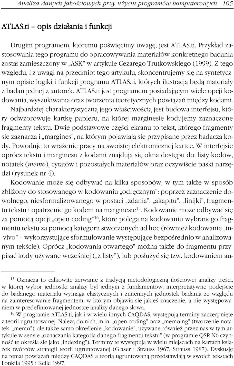 Przykład zastosowania tego programu do opracowywania materiałów konkretnego badania został zamieszczony w ASK w artykule Cezarego Trutkowskiego (1999).