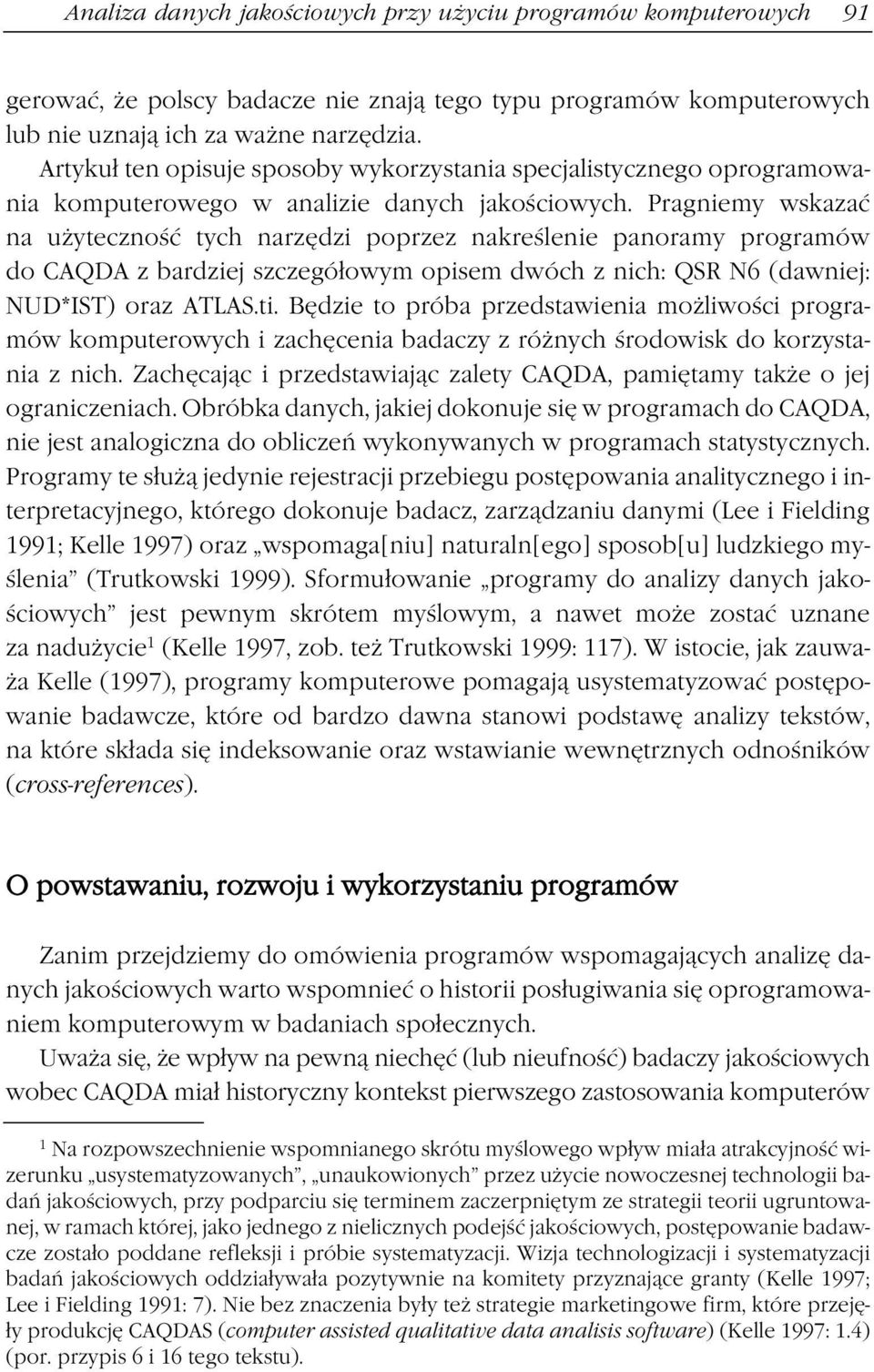Pragniemy wskazać na użyteczność tych narzędzi poprzez nakreślenie panoramy programów do CAQDA z bardziej szczegółowym opisem dwóch z nich: QSR N6 (dawniej: NUD*IST) oraz ATLAS.ti.