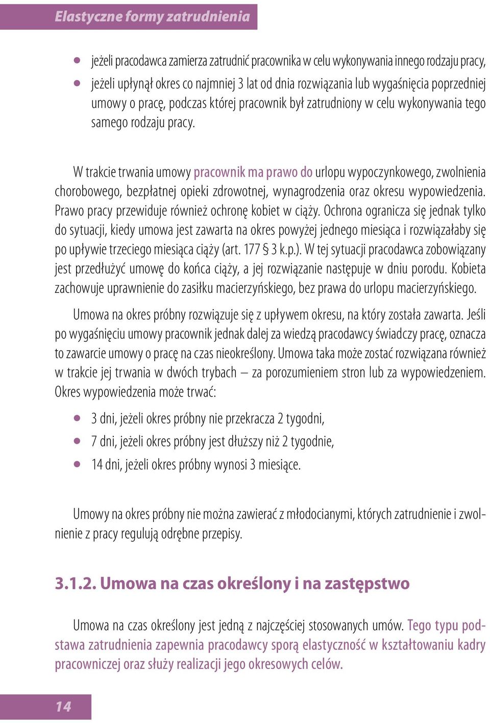 W trakcie trwania umowy pracownik ma prawo do urlopu wypoczynkowego, zwolnienia chorobowego, bezpłatnej opieki zdrowotnej, wynagrodzenia oraz okresu wypowiedzenia.