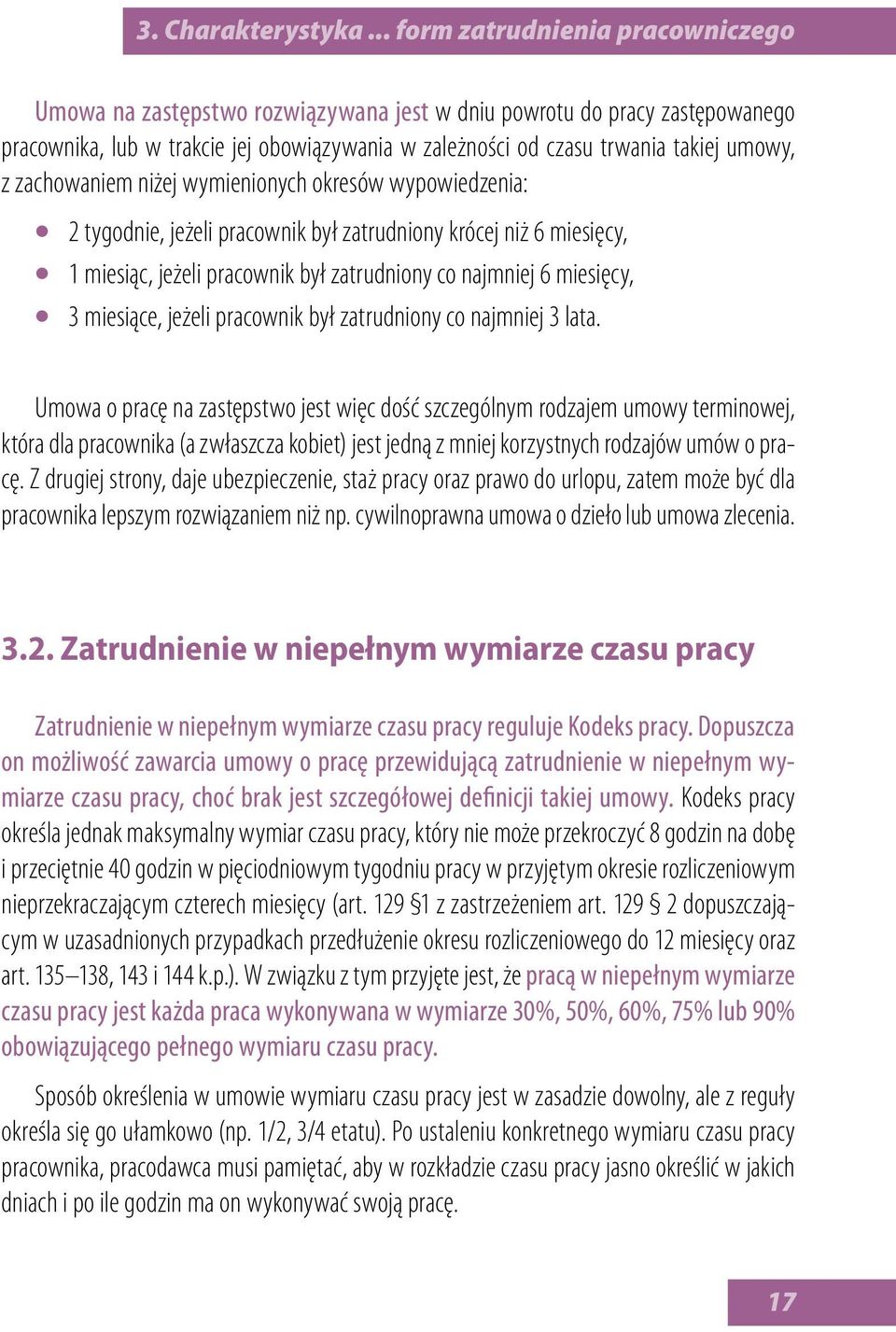 z zachowaniem niżej wymienionych okresów wypowiedzenia: 2 tygodnie, jeżeli pracownik był zatrudniony krócej niż 6 miesięcy, 1 miesiąc, jeżeli pracownik był zatrudniony co najmniej 6 miesięcy, 3