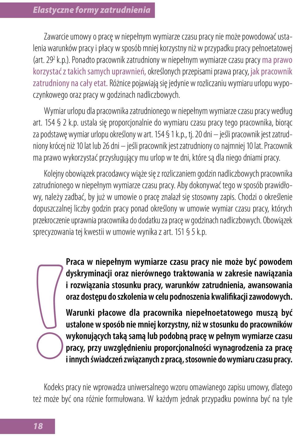 Ponadto pracownik zatrudniony w niepełnym wymiarze czasu pracy ma prawo korzystać z takich samych uprawnień, określonych przepisami prawa pracy, jak pracownik zatrudniony na cały etat.