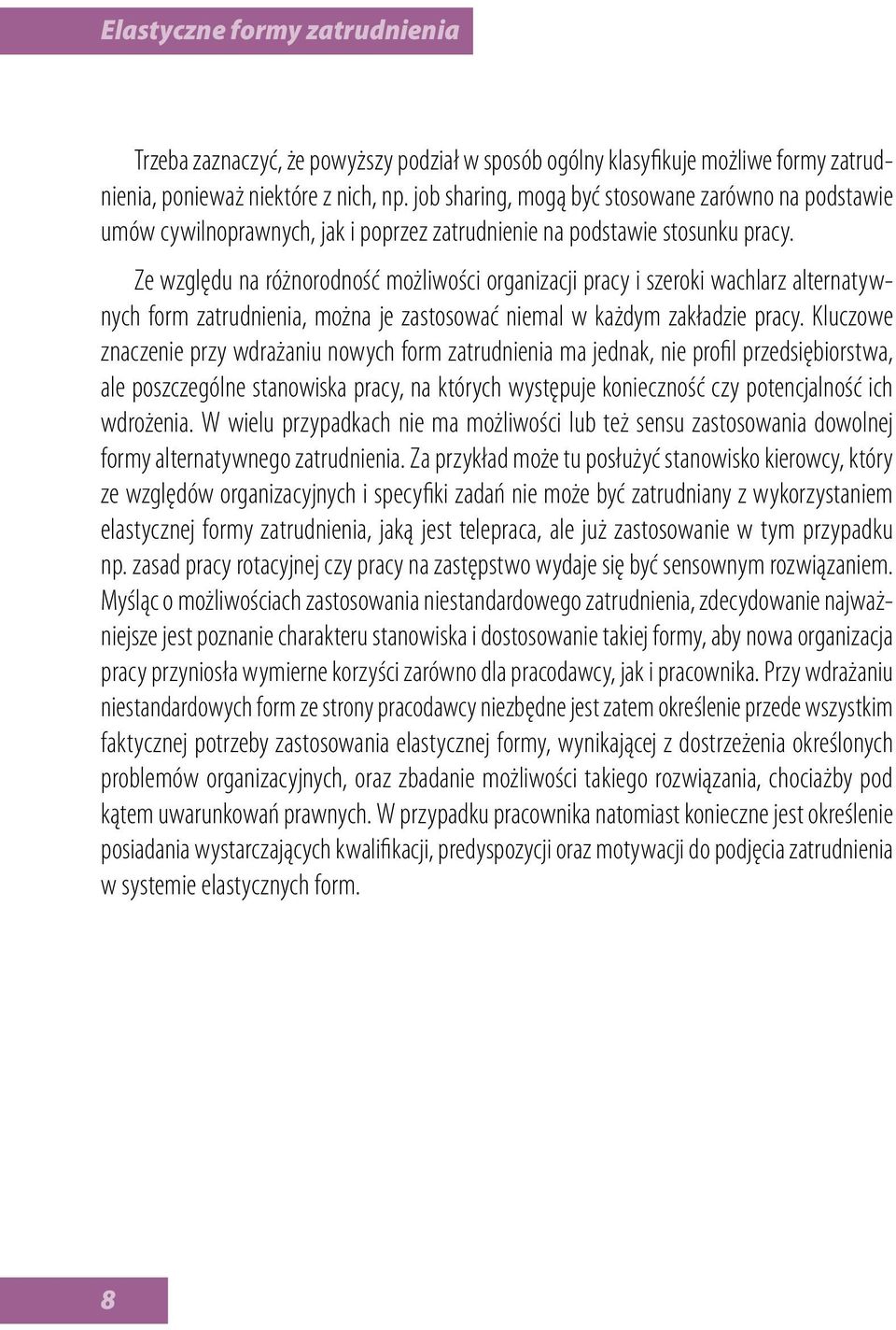 Ze względu na różnorodność możliwości organizacji pracy i szeroki wachlarz alternatywnych form zatrudnienia, można je zastosować niemal w każdym zakładzie pracy.