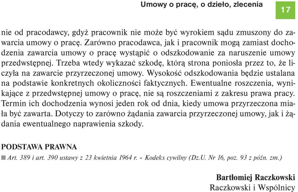 Trzeba wtedy wykazać szkodę, którą strona poniosła przez to, że liczyła na zawarcie przyrzeczonej umowy. Wysokość odszkodowania będzie ustalana na podstawie konkretnych okoliczności faktycznych.