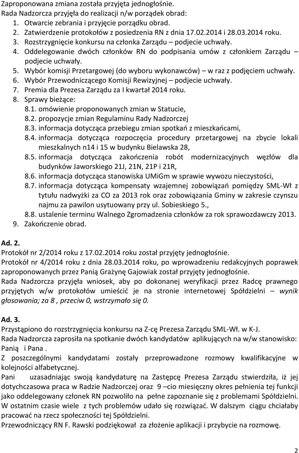 Oddelegowanie dwóch członków RN do podpisania umów z członkiem Zarządu podjecie uchwały. 5. Wybór komisji Przetargowej (do wyboru wykonawców) w raz z podjęciem uchwały. 6.