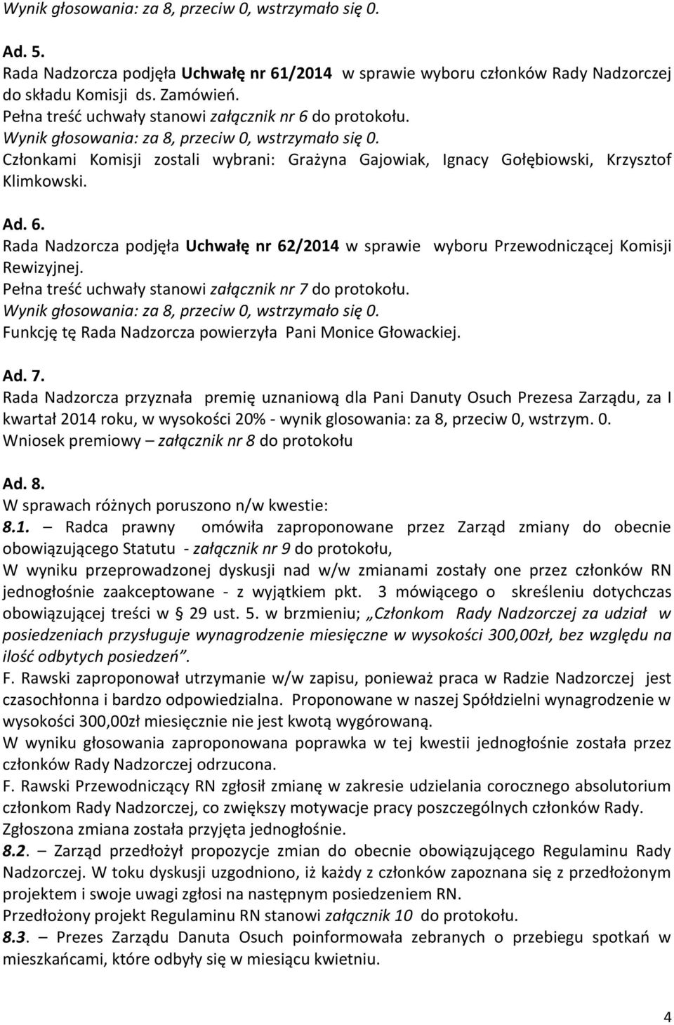 Członkami Komisji zostali wybrani: Grażyna Gajowiak, Ignacy Gołębiowski, Krzysztof Klimkowski. Ad. 6. Rada Nadzorcza podjęła Uchwałę nr 62/2014 w sprawie wyboru Przewodniczącej Komisji Rewizyjnej.