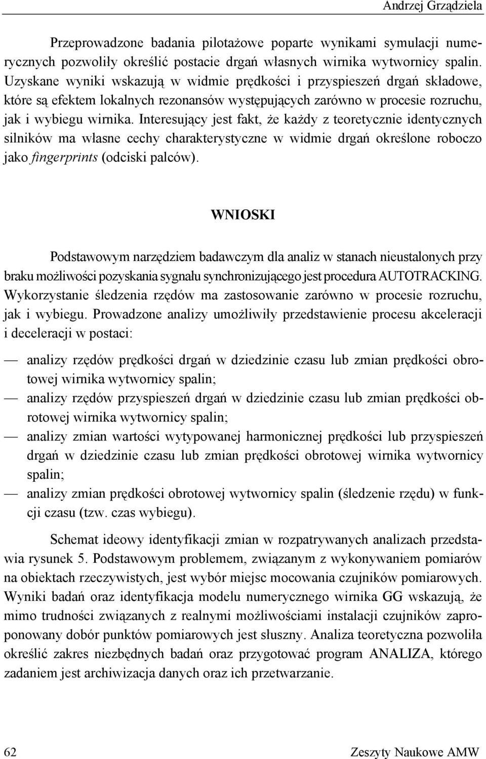 Interesujący jest fakt, że każy z teoretycznie ientycznych silników ma własne cechy charakterystyczne w wimie rgań określone roboczo jako fingerprints (ociski palców).