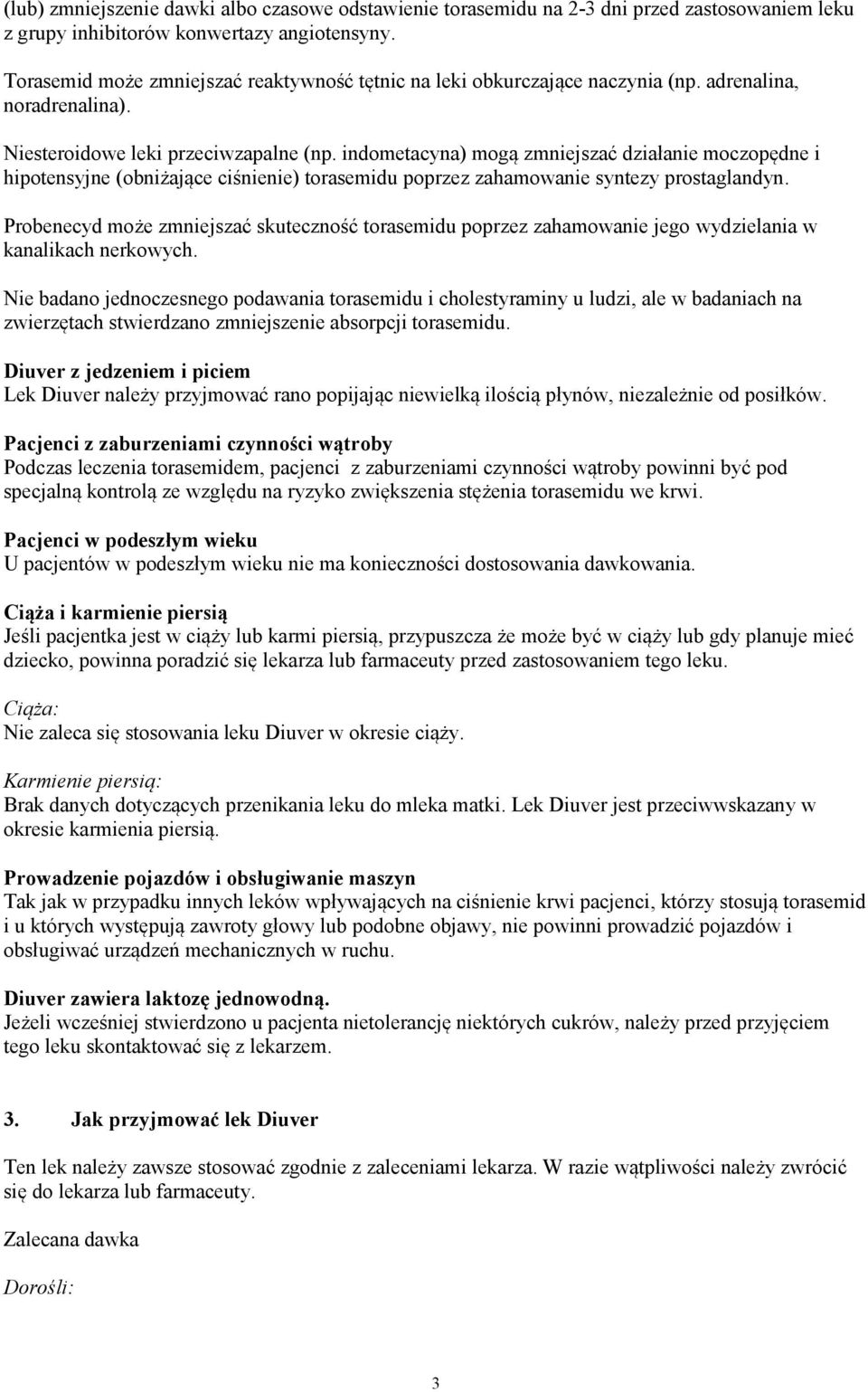 indometacyna) mogą zmniejszać działanie moczopędne i hipotensyjne (obniżające ciśnienie) torasemidu poprzez zahamowanie syntezy prostaglandyn.