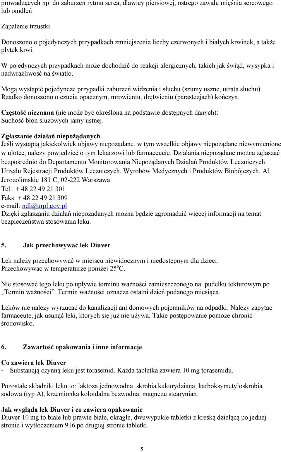 W pojedynczych przypadkach może dochodzić do reakcji alergicznych, takich jak świąd, wysypka i nadwrażliwość na światło.