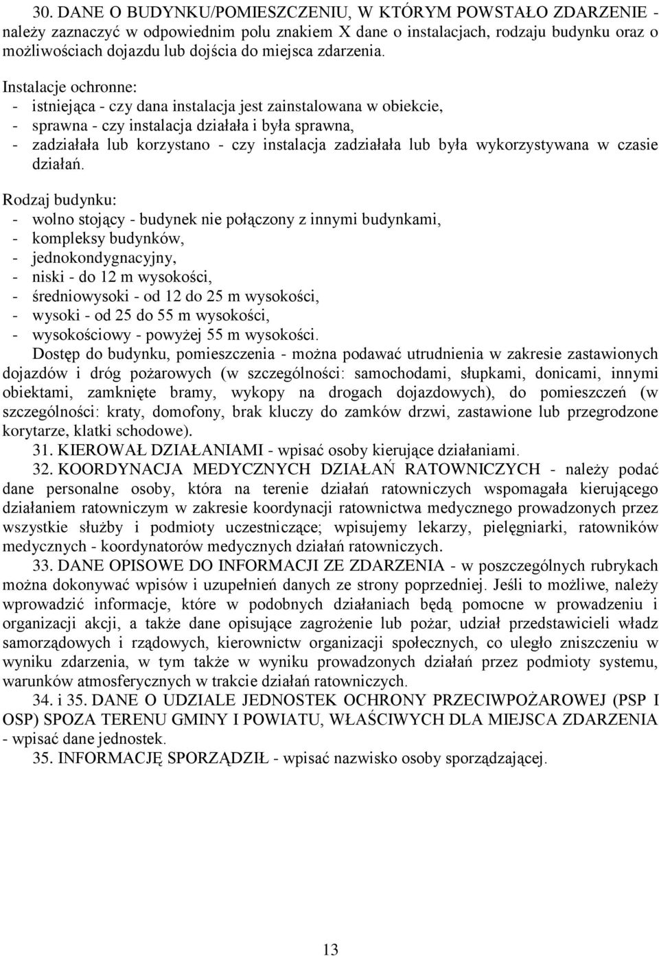 Instalacje ochronne: - istniejąca - czy dana instalacja jest zainstalowana w obiekcie, - sprawna - czy instalacja działała i była sprawna, - zadziałała lub korzystano - czy instalacja zadziałała lub