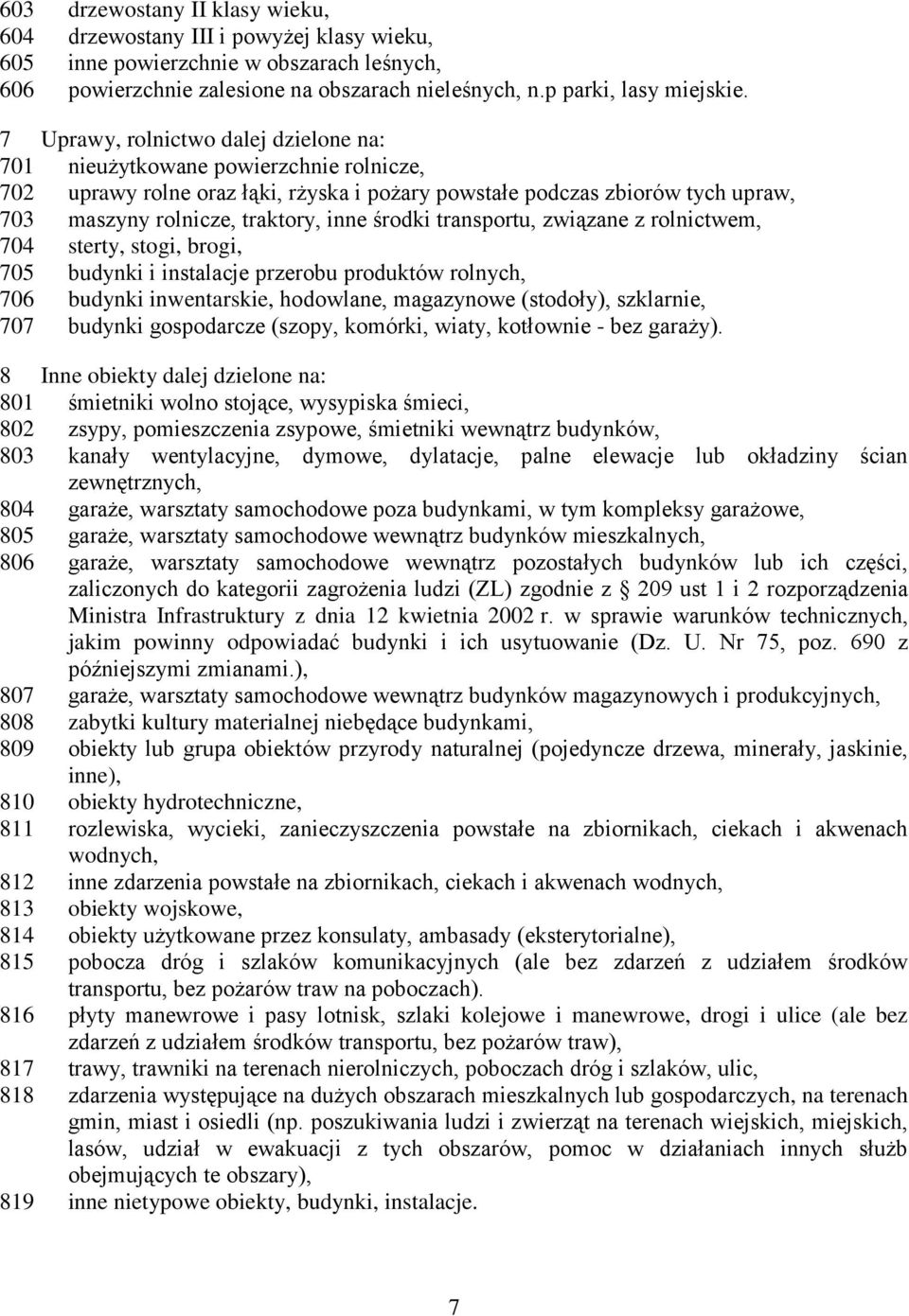 środki transportu, związane z rolnictwem, 704 sterty, stogi, brogi, 705 budynki i instalacje przerobu produktów rolnych, 706 budynki inwentarskie, hodowlane, magazynowe (stodoły), szklarnie, 707