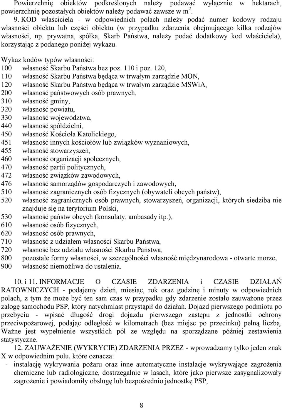 prywatna, spółka, Skarb Państwa, należy podać dodatkowy kod właściciela), korzystając z podanego poniżej wykazu. Wykaz kodów typów własności: 100 własność Skarbu Państwa bez poz. 110 i poz.