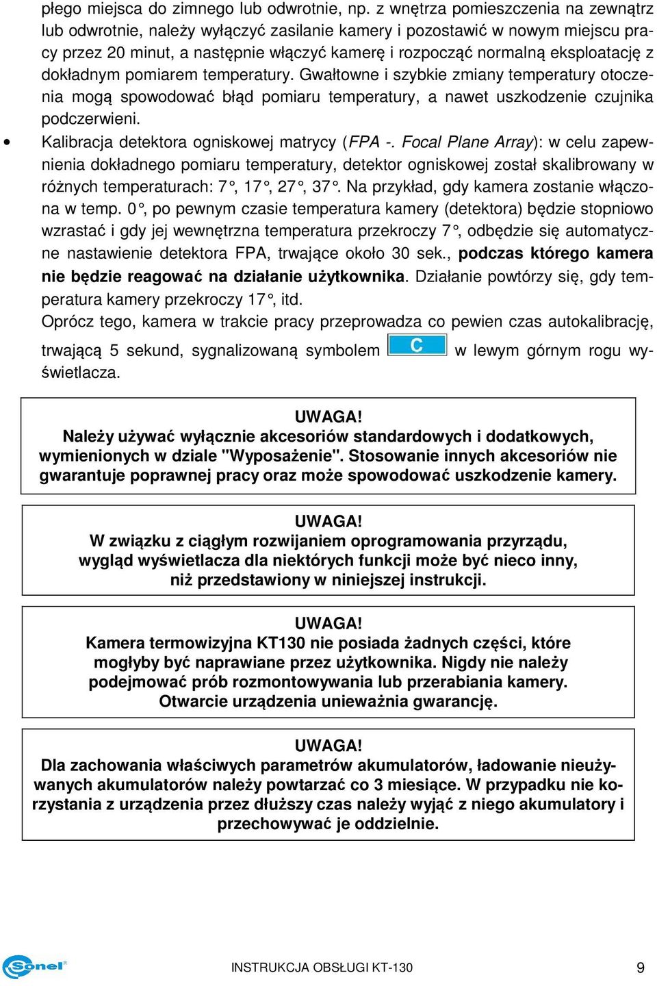 dokładnym pomiarem temperatury. Gwałtowne i szybkie zmiany temperatury otoczenia mogą spowodować błąd pomiaru temperatury, a nawet uszkodzenie czujnika podczerwieni.