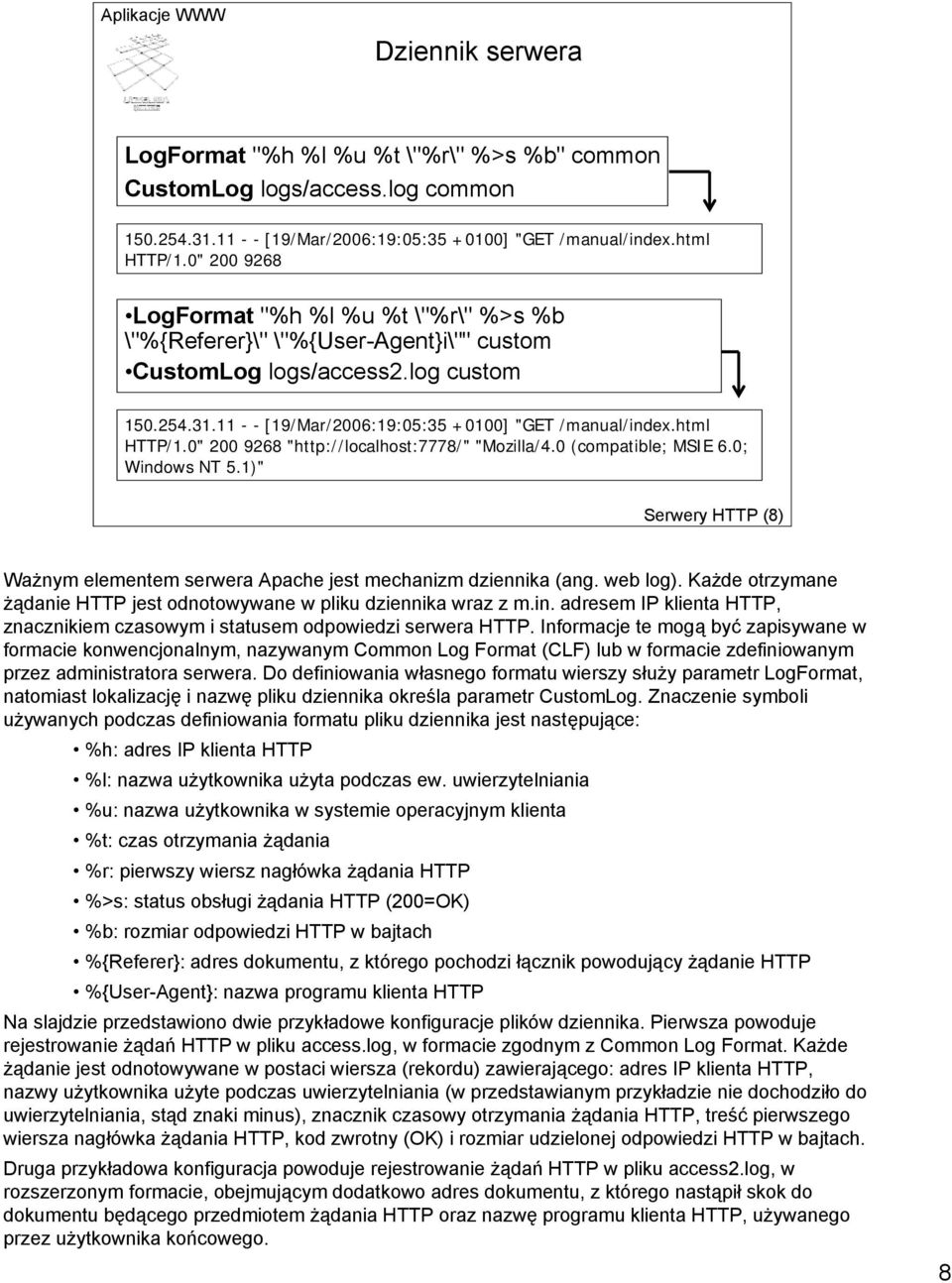 html HTTP/1.0" 200 9268 "http://localhost:7778/" "Mozilla/4.0 (compatible; MSIE 6.0; Windows NT 5.1)" Serwery HTTP (8) Ważnym elementem serwera Apache jest mechanizm dziennika (ang. web log).