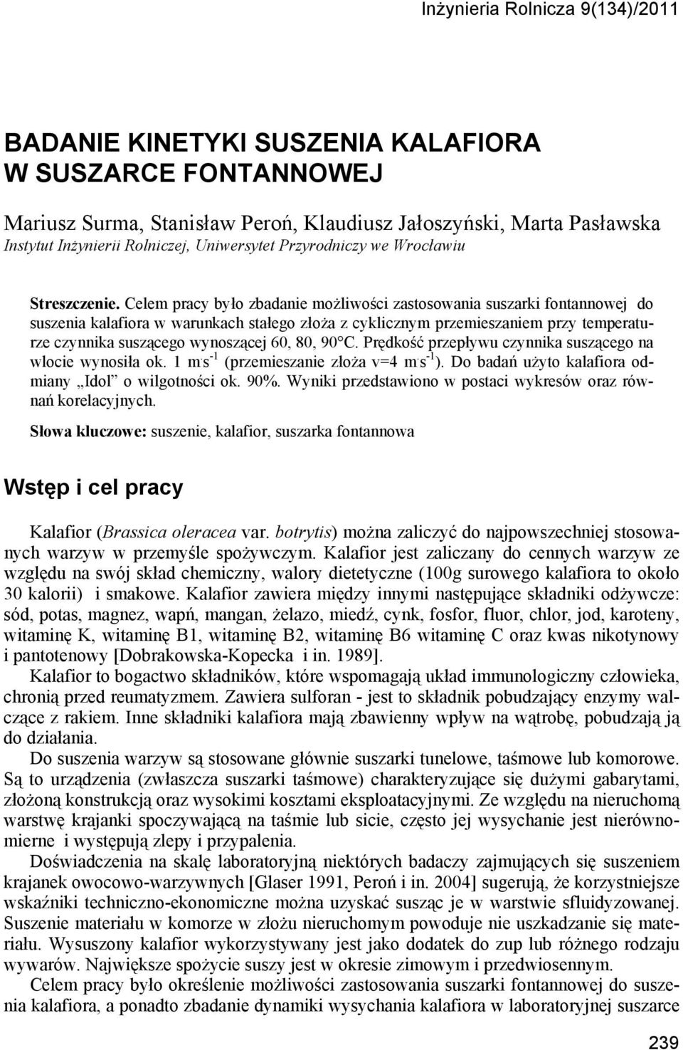 Celem pracy było zbadanie możliwości zastosowania suszarki fontannowej do suszenia kalafiora w warunkach stałego złoża z cyklicznym przemieszaniem przy temperaturze czynnika suszącego wynoszącej 60,